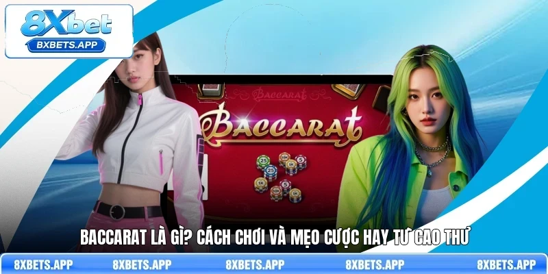 Baccarat là gì? Cách chơi và mẹo cược hay từ cao thủ