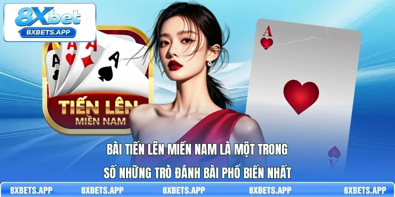 Bài Tiến lên Miền Nam là một trong số những trò đánh bài phổ biến nhất