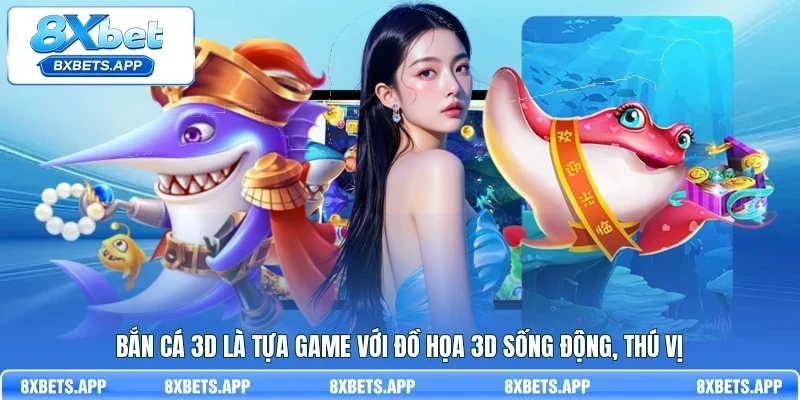 Bắn Cá 3D là tựa game với đồ họa 3D sống động, thú vị