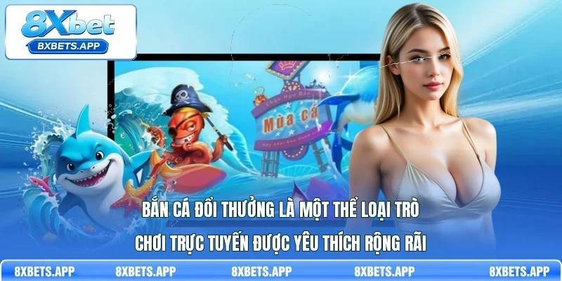 Bắn cá đổi thưởng là một thể loại trò chơi trực tuyến được yêu thích rộng rãi