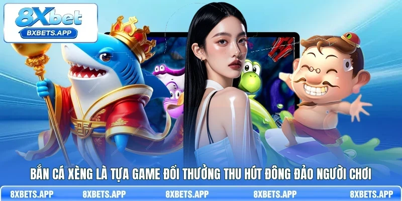 Bắn cá xèng là tựa game đổi thưởng thu hút đông đảo người chơi