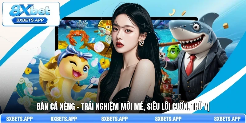 Bắn cá xèng - Trải nghiệm mới mẻ, siêu lôi cuốn, thú vị