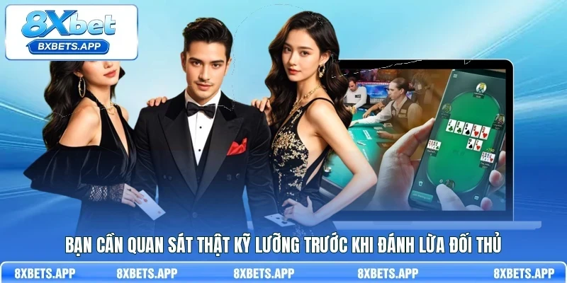 Bạn cần quan sát thật kỹ lưỡng trước khi đánh lừa đối thủ