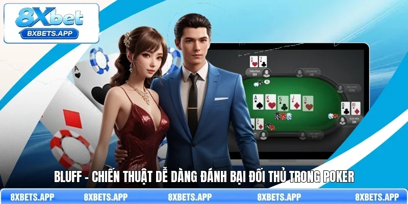Bluff - Chiến thuật dễ dàng đánh bại đối thủ trong Poker