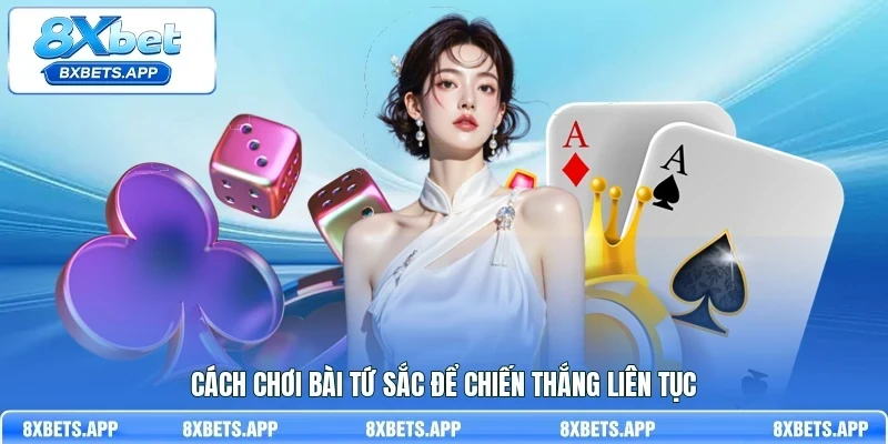 Cách chơi bài Tứ Sắc để chiến thắng liên tục