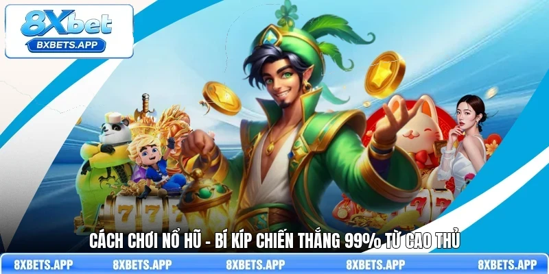Cách chơi nổ hũ - Bí kíp chiến thắng 99% từ cao thủ