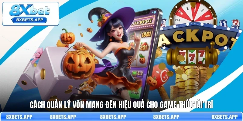 Cách quản lý vốn mang đến hiệu quả cho game thủ giải trí