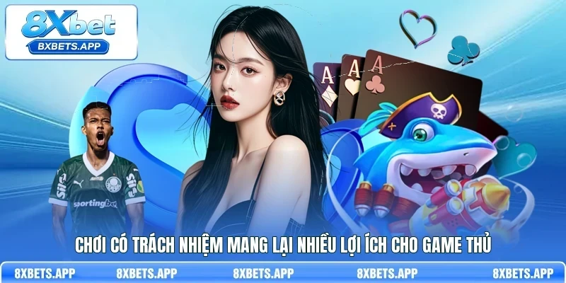 Chơi có trách nhiệm mang lại nhiều lợi ích cho game thủ