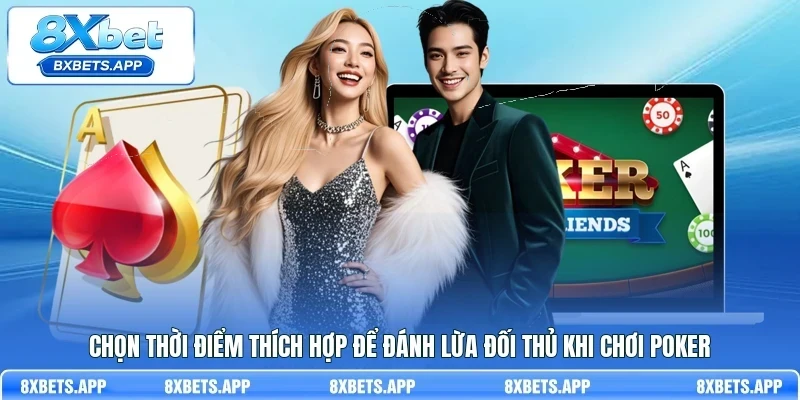 Chọn thời điểm thích hợp để đánh lừa đối thủ khi chơi Poker