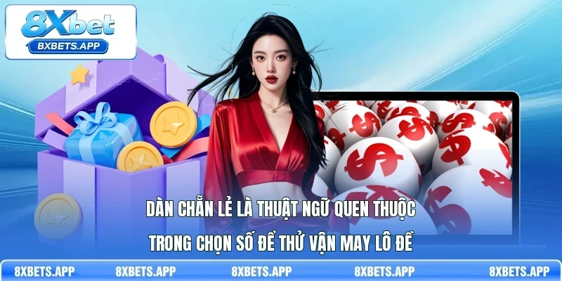 Dàn chẵn lẻ là thuật ngữ quen thuộc trong chọn số để thử vận may lô đề
