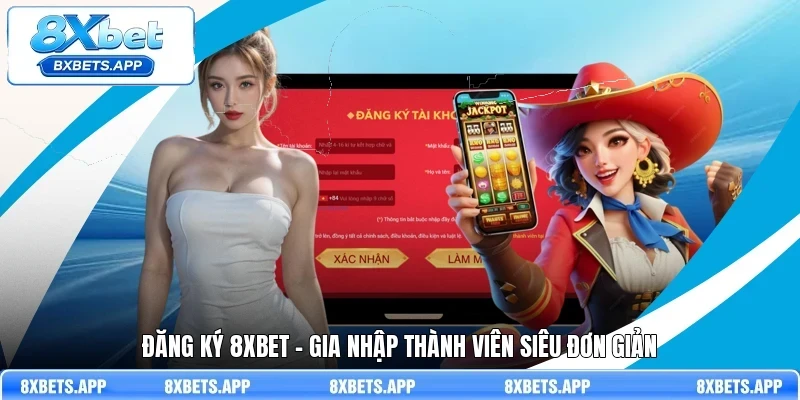 Đăng ký 8Xbet - Gia nhập thành viên siêu đơn giản