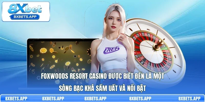 Foxwoods Resort Casino được biết đến là một sòng bạc khá sầm uất và nổi bật