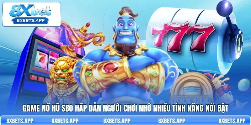 Game nổ hũ SBO hấp dẫn người chơi nhờ nhiều tính năng nổi bật