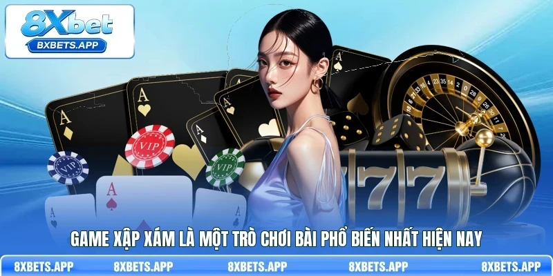 Game Xập Xám là một trò chơi bài phổ biến nhất hiện nay