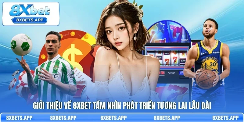 Giới thiệu về 8Xbet tầm nhìn phát triển tương lai lâu dài
