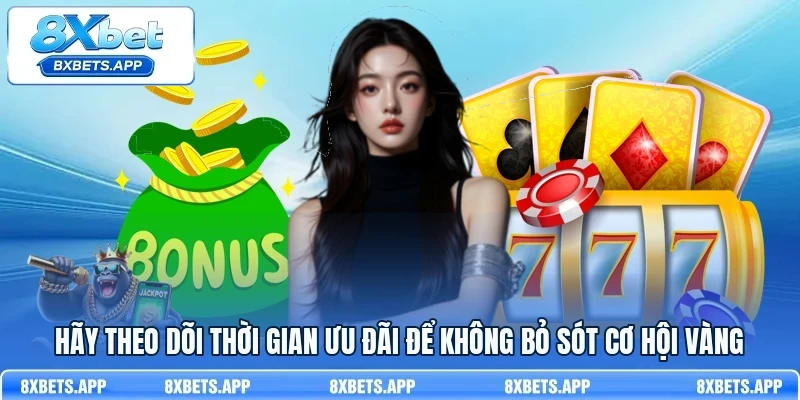 Hãy theo dõi thời gian ưu đãi để không bỏ sót cơ hội vàng