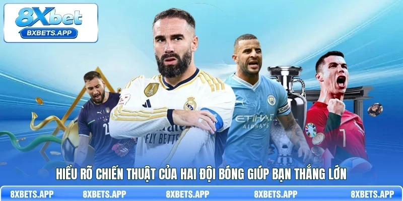 Hiểu rõ chiến thuật của hai đội bóng giúp bạn thắng lớn