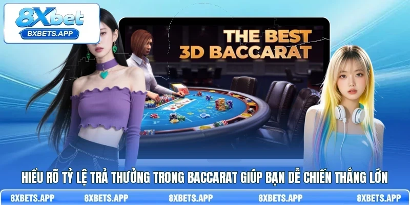 Hiểu rõ tỷ lệ trả thưởng trong Baccarat giúp bạn dễ chiến thắng lớn
