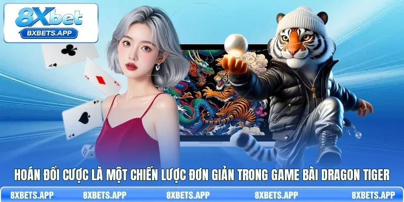 Hoán đổi cược là một chiến lược đơn giản trong game bài Dragon Tiger