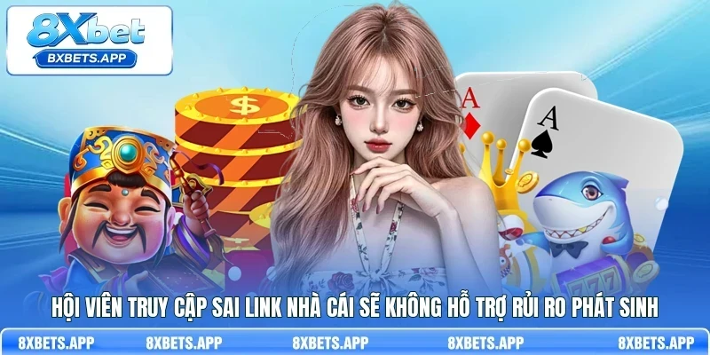 Hội viên truy cập sai link nhà cái sẽ không hỗ trợ rủi ro phát sinh