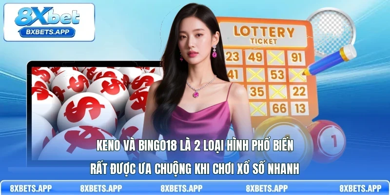 Keno và Bingo18 là 2 loại hình phổ biến rất được ưa chuộng khi chơi Xổ số nhanh