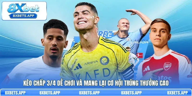 Kèo chấp 3/4 dễ chơi và mang lại cơ hội trúng thưởng cao