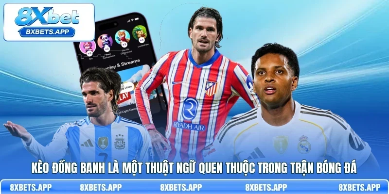 Kèo đồng banh là một thuật ngữ quen thuộc trong trận bóng đá