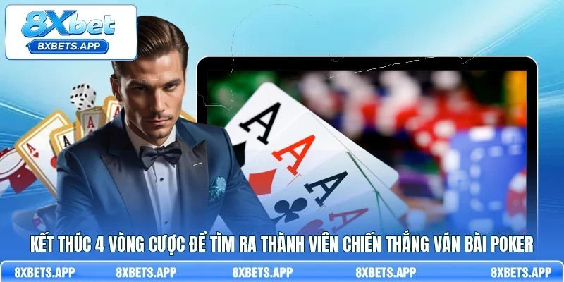 Kết thúc 4 vòng cược để tìm ra thành viên chiến thắng ván bài Poker