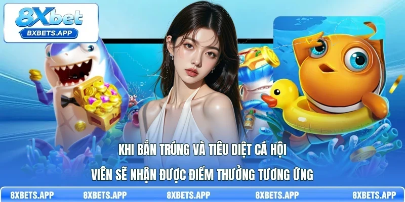 Khi bắn trúng và tiêu diệt cá hội viên sẽ nhận được điểm thưởng tương ứng