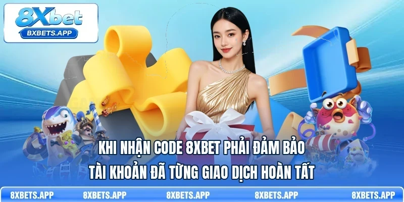 Khi nhận code 8Xbet phải đảm bảo tài khoản đã từng giao dịch hoàn tất