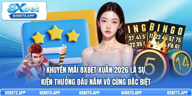 Khuyến mãi 8Xbet xuân 2026 là sự kiện thưởng đầu năm vô cùng đặc biệt