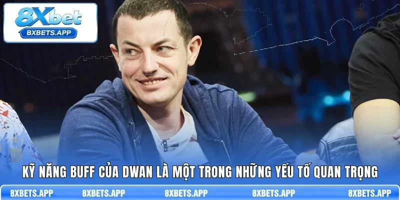 Kỹ năng buff của Dwan là một trong những yếu tố quan trọng