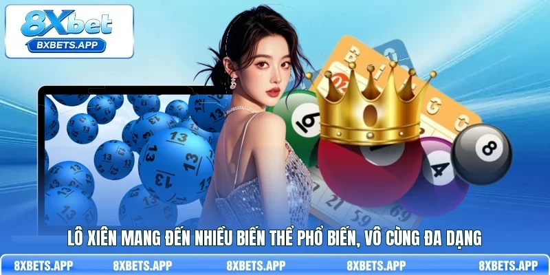 Lô xiên mang đến nhiều biến thể phổ biến, vô cùng đa dạng