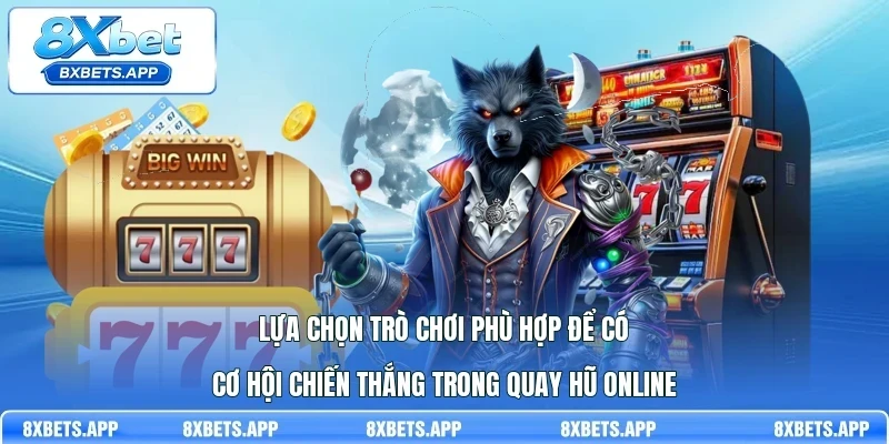 Lựa chọn trò chơi phù hợp để có cơ hội chiến thắng trong quay hũ online