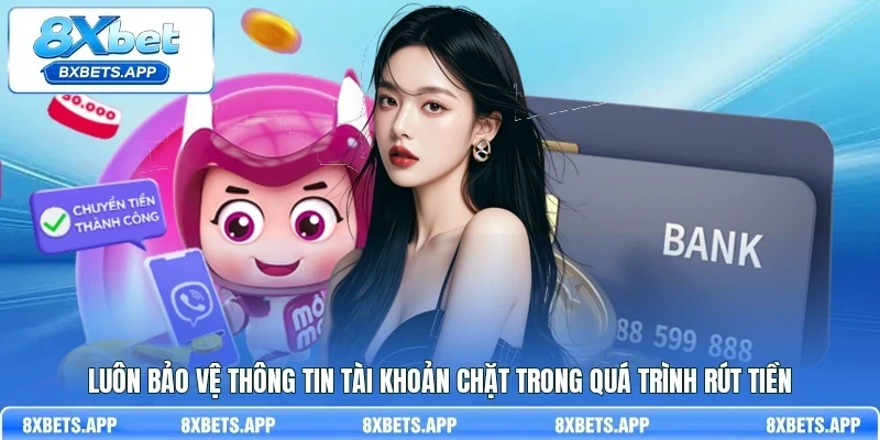 Luôn bảo vệ thông tin tài khoản chặt trong quá trình rút tiền