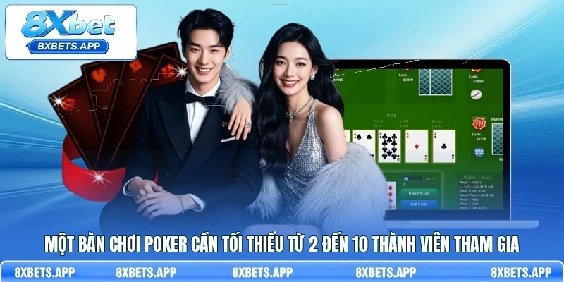 Một bàn chơi Poker cần tối thiểu từ 2 đến 10 thành viên tham gia
