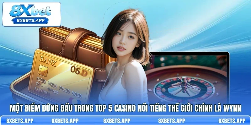Một điểm đứng đầu trong top 5 casino nổi tiếng thế giới chính là Wynn