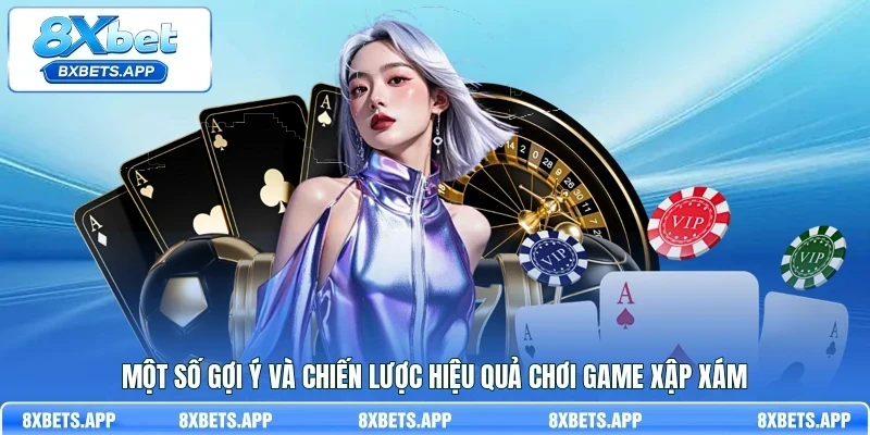 Một số gợi ý và chiến lược hiệu quả chơi game xập xám