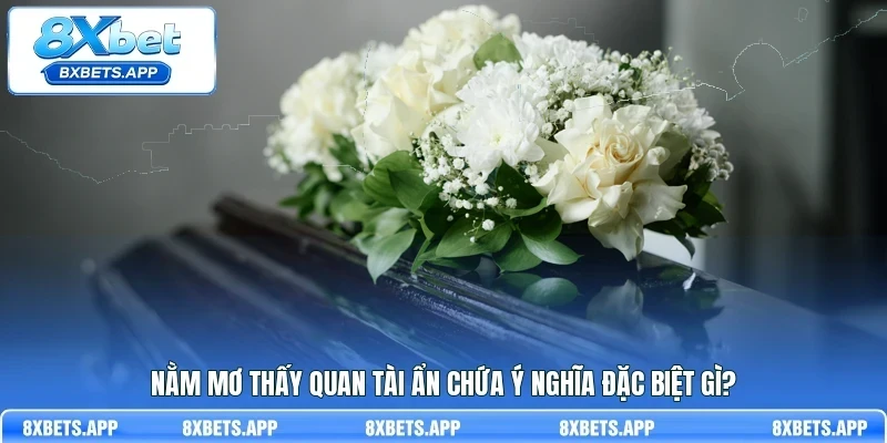Nằm mơ thấy quan tài ẩn chứa ý nghĩa đặc biệt gì?