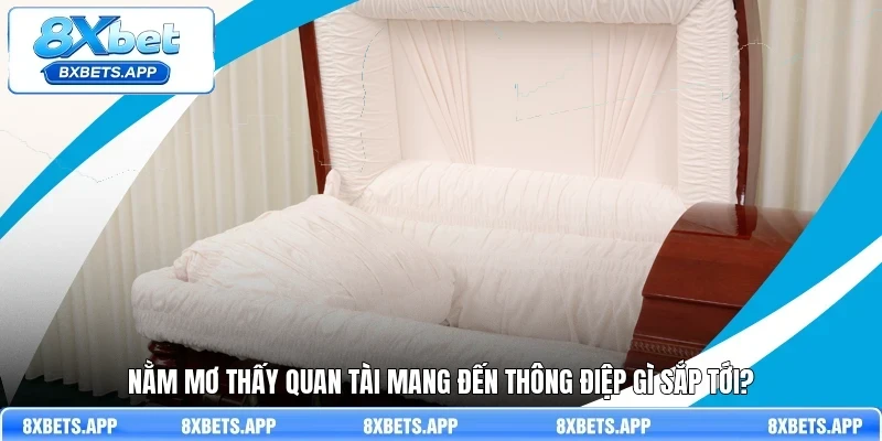 Nằm mơ thấy quan tài mang đến thông điệp gì sắp tới?