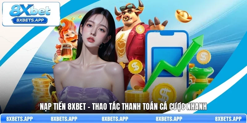 Nạp tiền 8Xbet - Thao tác thanh toán cá cược nhanh