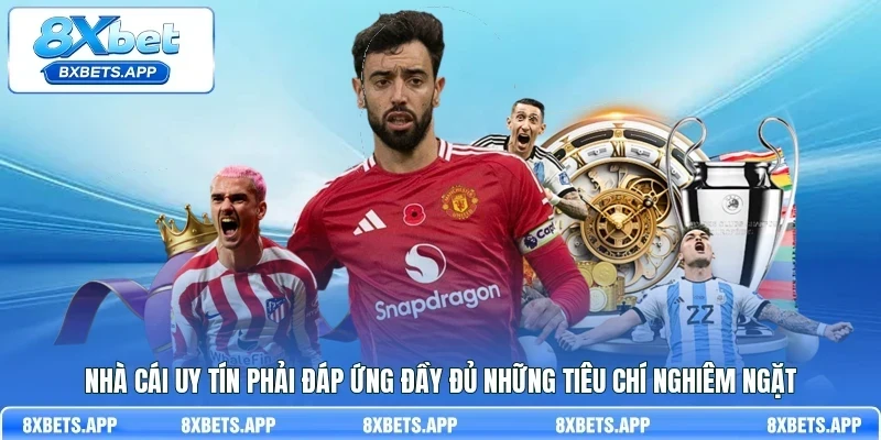 Nhà cái uy tín phải đáp ứng đầy đủ những tiêu chí nghiêm ngặt