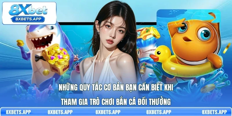 Những quy tắc cơ bản bạn cần biết khi tham gia trò chơi bắn cá đổi thưởng