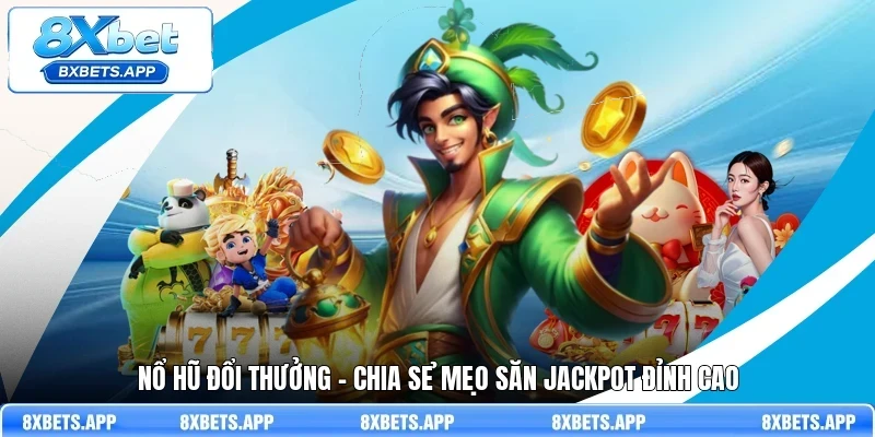 Nổ hũ đổi thưởng - Chia sẻ mẹo săn jackpot đỉnh cao