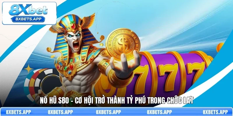 Nổ hũ SBO - Cơ hội trở thành tỷ phú trong chốc lát