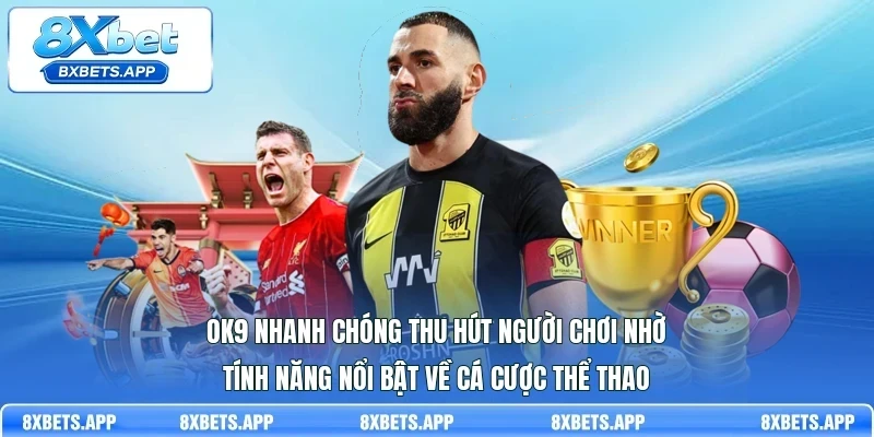 OK9 nhanh chóng thu hút người chơi nhờ tính năng nổi bật về cá cược Thể thao