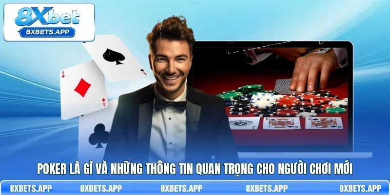 Poker là gì? Hướng dẫn cách chơi chi tiết cho bạn mới