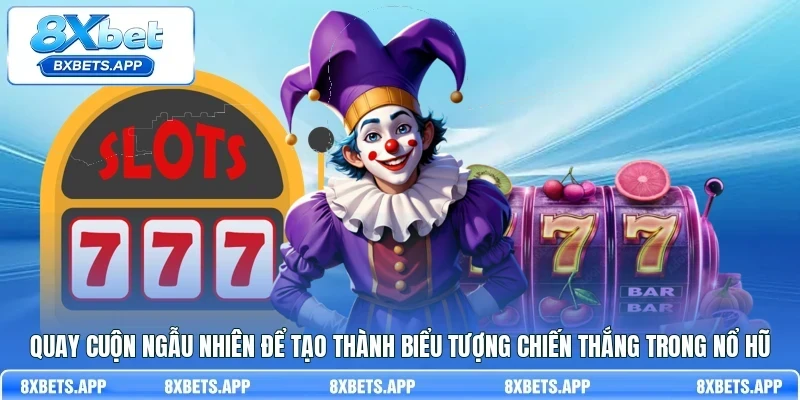 Quay cuộn ngẫu nhiên để tạo thành biểu tượng chiến thắng trong nổ hũ