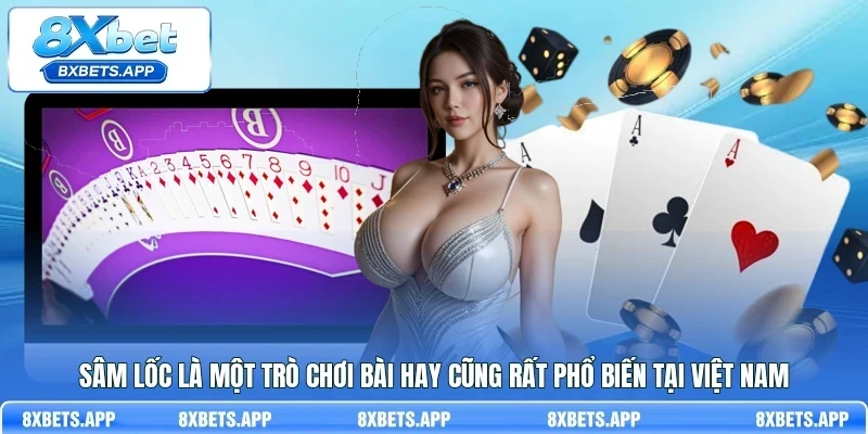 Sâm lốc là một trò chơi bài hay cũng rất phổ biến tại Việt Nam
