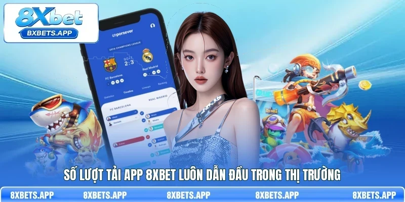 Số lượt tải app 8Xbet luôn dẫn đầu trong thị trường